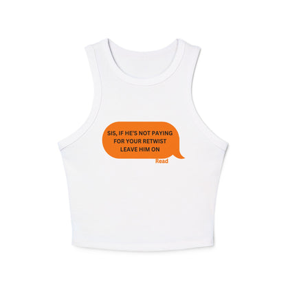 Sassy Women’s Micro Rib Racer Tank Top - "Sis, If He's Not Paying for Your Retwist, Leave Him On"