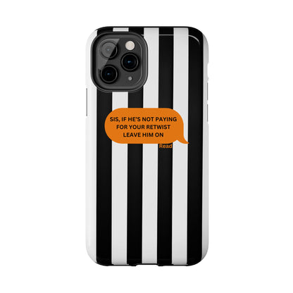 Sassy Tough Phone Case - 'Sis, If He’s Not Paying For Your Retwist, Leave Him On'