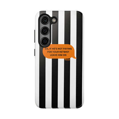 Sassy Tough Phone Case - 'Sis, If He’s Not Paying For Your Retwist, Leave Him On'
