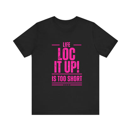 Copy of Life Too  Short Sleeve Tee