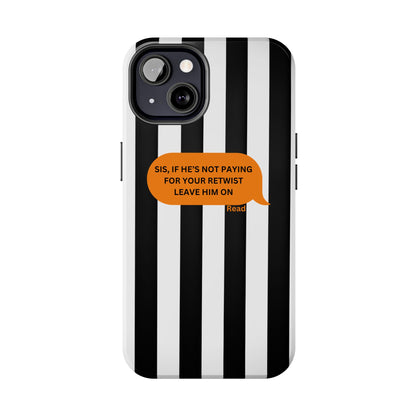 Sassy Tough Phone Case - 'Sis, If He’s Not Paying For Your Retwist, Leave Him On'