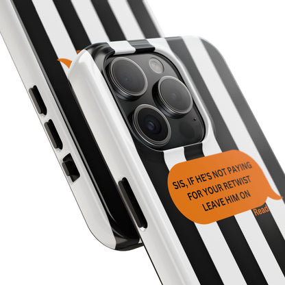 Sassy Tough Phone Case - 'Sis, If He’s Not Paying For Your Retwist, Leave Him On'